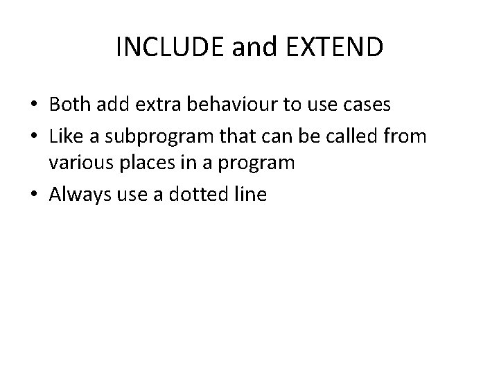 INCLUDE and EXTEND • Both add extra behaviour to use cases • Like a