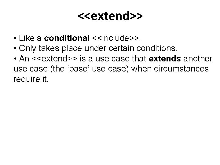 <<extend>> • Like a conditional <<include>>. • Only takes place under certain conditions. •