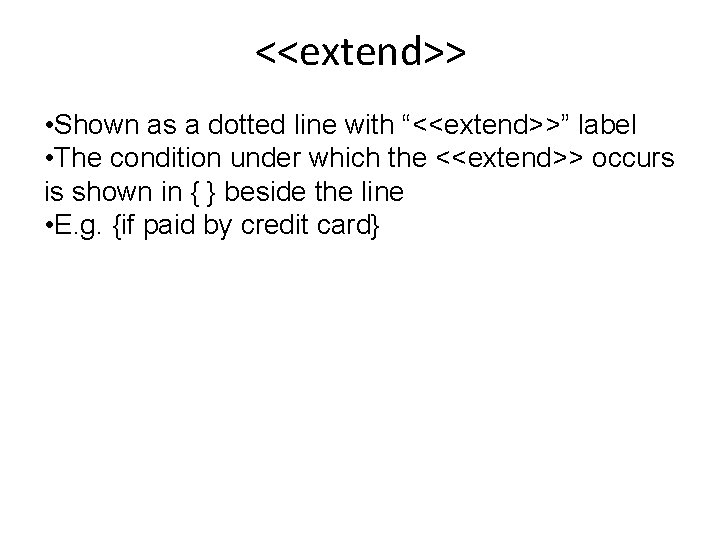 <<extend>> • Shown as a dotted line with “<<extend>>” label • The condition under