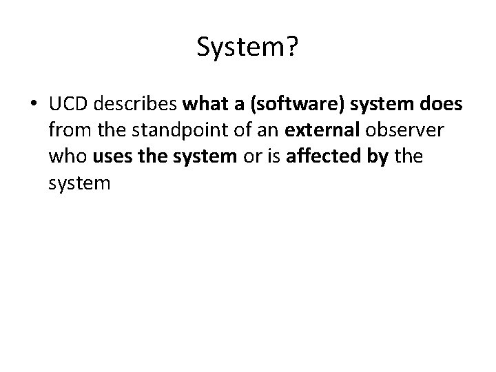 System? • UCD describes what a (software) system does from the standpoint of an