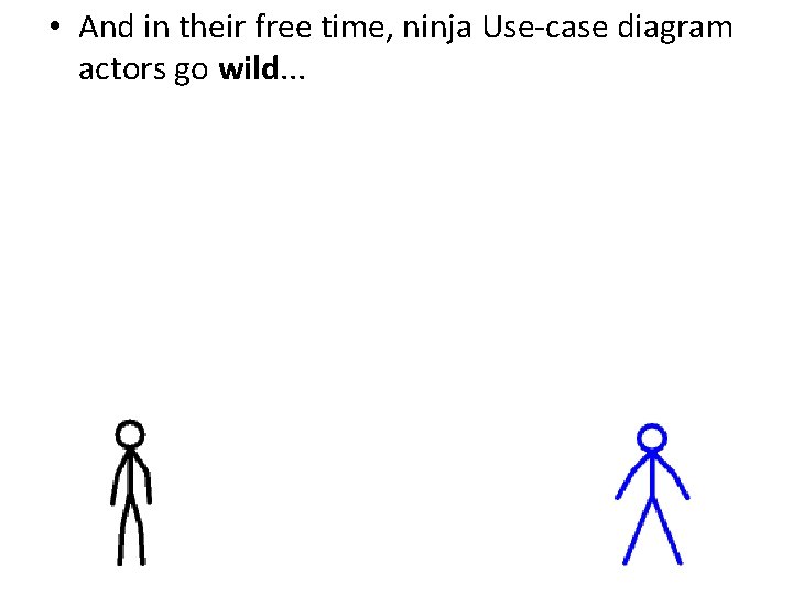  • And in their free time, ninja Use-case diagram actors go wild. .