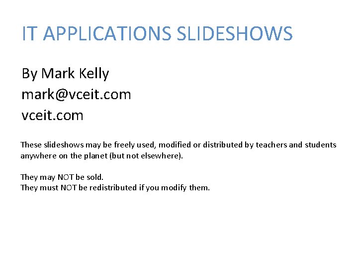 IT APPLICATIONS SLIDESHOWS By Mark Kelly mark@vceit. com These slideshows may be freely used,