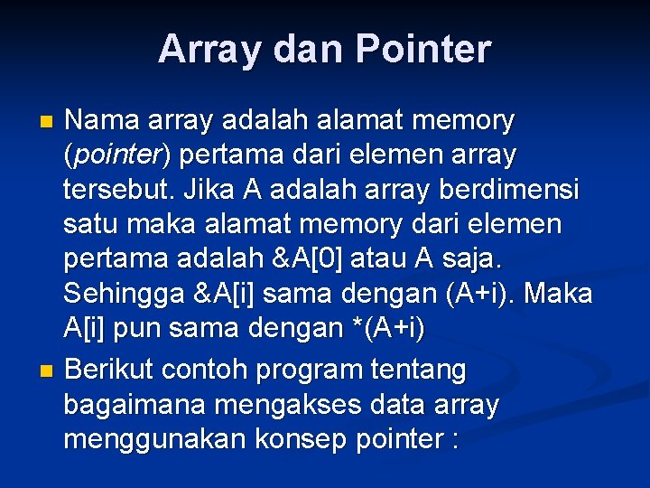 Array dan Pointer Nama array adalah alamat memory (pointer) pertama dari elemen array tersebut.