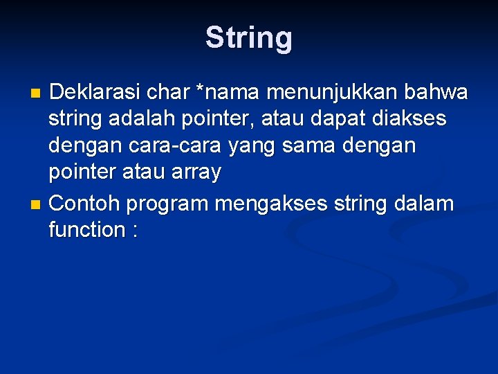 String Deklarasi char *nama menunjukkan bahwa string adalah pointer, atau dapat diakses dengan cara-cara