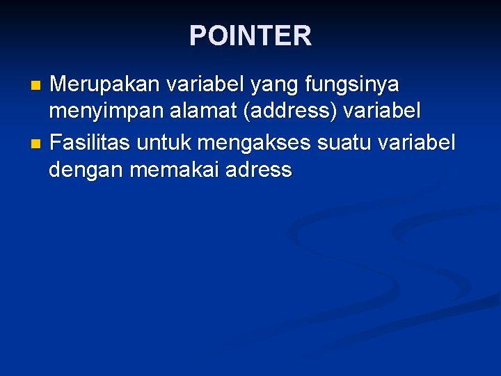 POINTER Merupakan variabel yang fungsinya menyimpan alamat (address) variabel n Fasilitas untuk mengakses suatu