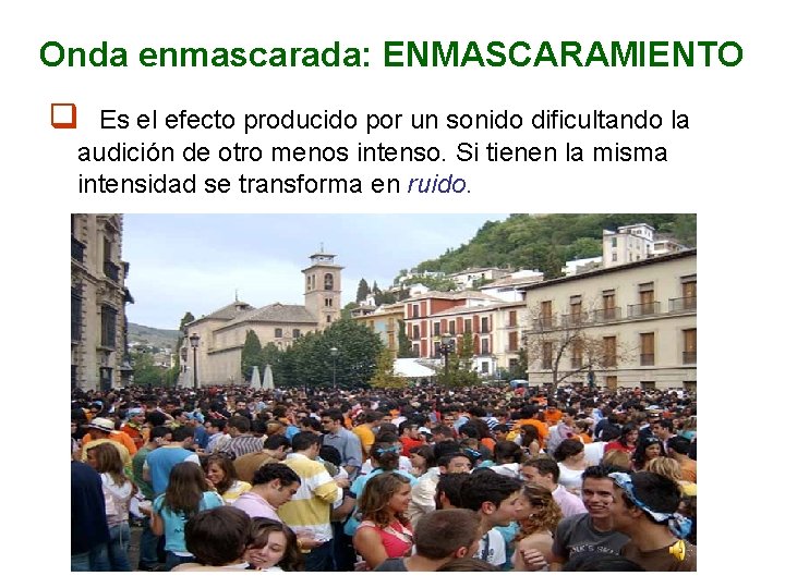 Onda enmascarada: ENMASCARAMIENTO q Es el efecto producido por un sonido dificultando la audición