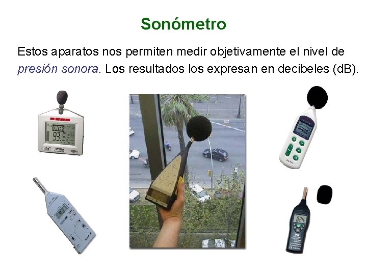 Sonómetro Estos aparatos nos permiten medir objetivamente el nivel de presión sonora. Los resultados