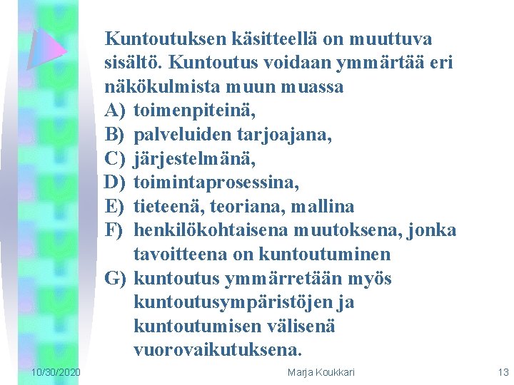 Kuntoutuksen käsitteellä on muuttuva sisältö. Kuntoutus voidaan ymmärtää eri näkökulmista muun muassa A) toimenpiteinä,