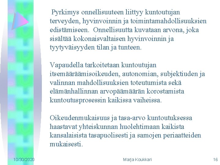 Pyrkimys onnellisuuteen liittyy kuntoutujan terveyden, hyvinvoinnin ja toimintamahdollisuuksien edistämiseen. Onnellisuutta kuvataan arvona, joka sisältää