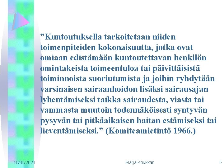 ”Kuntoutuksella tarkoitetaan niiden toimenpiteiden kokonaisuutta, jotka ovat omiaan edistämään kuntoutettavan henkilön omintakeista toimeentuloa tai