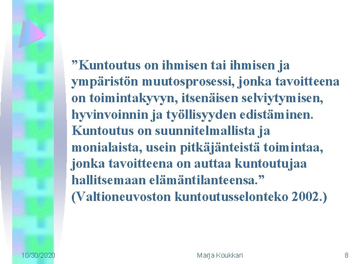 ”Kuntoutus on ihmisen tai ihmisen ja ympäristön muutosprosessi, jonka tavoitteena on toimintakyvyn, itsenäisen selviytymisen,