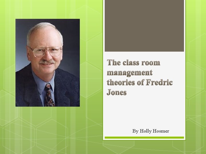 The class room management theories of Fredric Jones By Holly Hosmer 