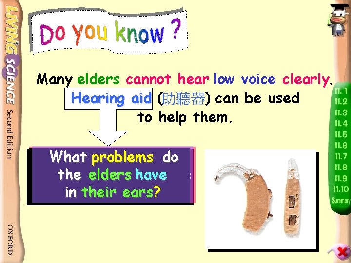 Many elders cannot hear low voice clearly. Hearing aid (助聽器) 助聽器 can be used
