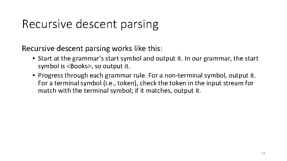 Recursive descent parsing works like this: • Start at the grammar’s start symbol and