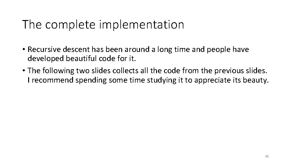 The complete implementation • Recursive descent has been around a long time and people