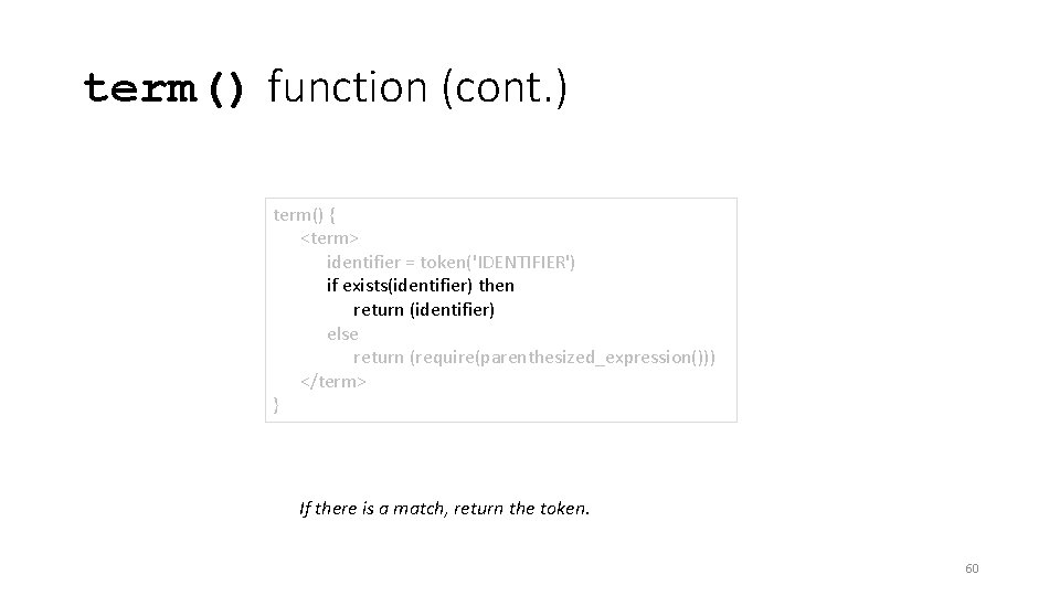 term() function (cont. ) term() { <term> identifier = token('IDENTIFIER') if exists(identifier) then return