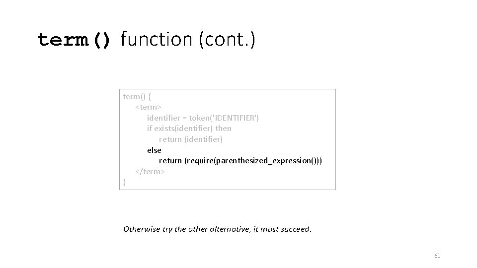 term() function (cont. ) term() { <term> identifier = token('IDENTIFIER') if exists(identifier) then return