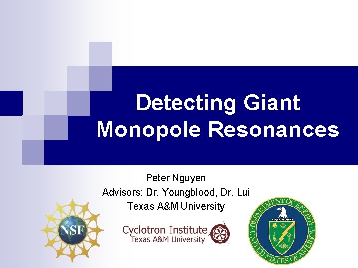 Detecting Giant Monopole Resonances Peter Nguyen Advisors: Dr. Youngblood, Dr. Lui Texas A&M University