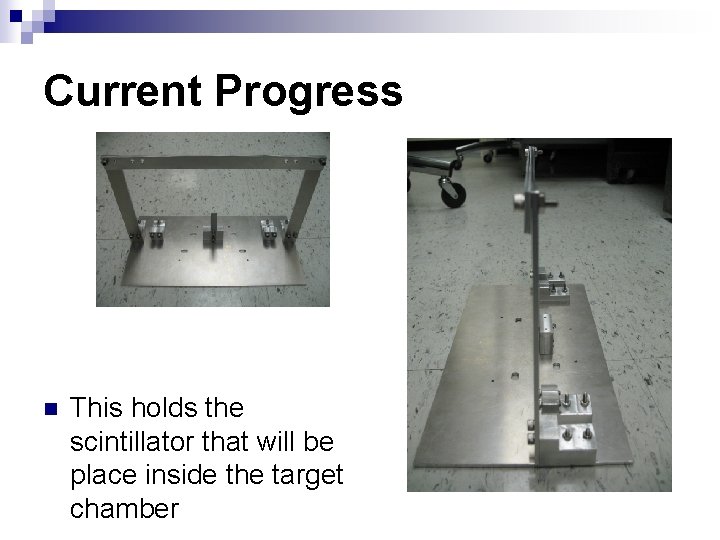 Current Progress n This holds the scintillator that will be place inside the target