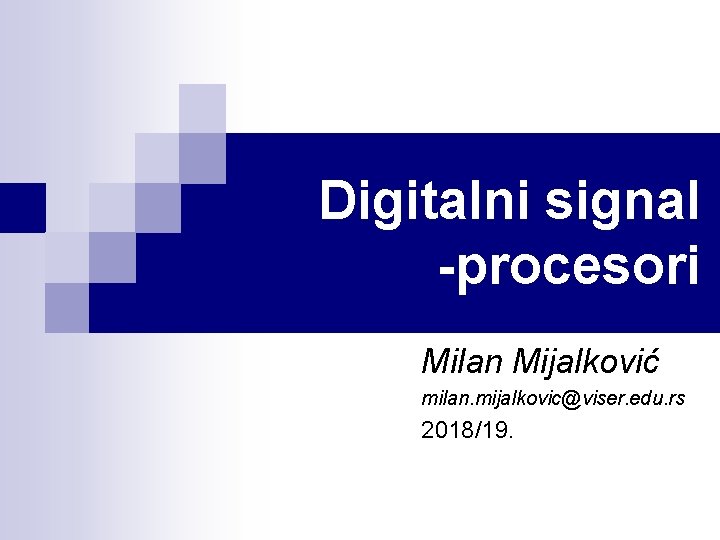 Digitalni signal -procesori Milan Mijalković milan. mijalkovic@viser. edu. rs 2018/19. 