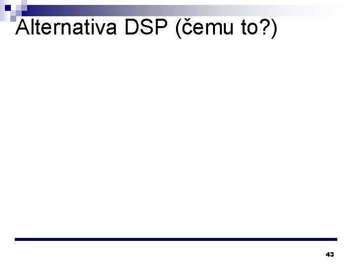 Alternativa DSP (čemu to? ) 43 