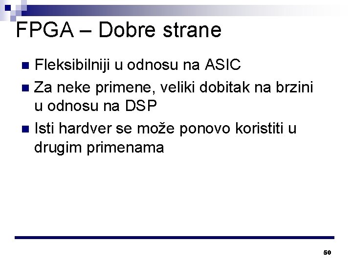 FPGA – Dobre strane Fleksibilniji u odnosu na ASIC n Za neke primene, veliki