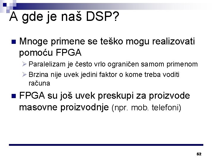 A gde je naš DSP? n Mnoge primene se teško mogu realizovati pomoću FPGA