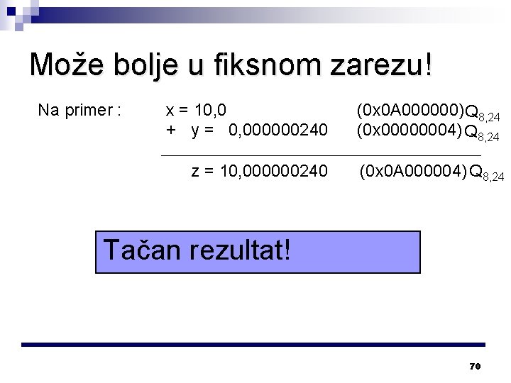 Može bolje u fiksnom zarezu! Na primer : x = 10, 0 + y