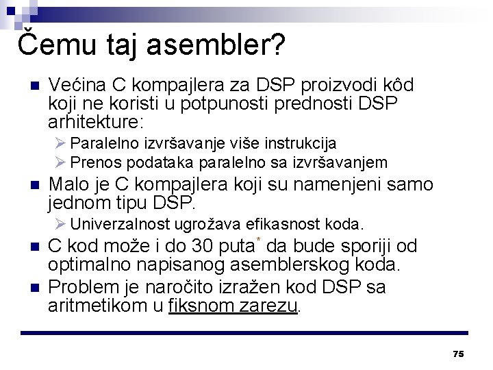 Čemu taj asembler? n Većina C kompajlera za DSP proizvodi kôd koji ne koristi