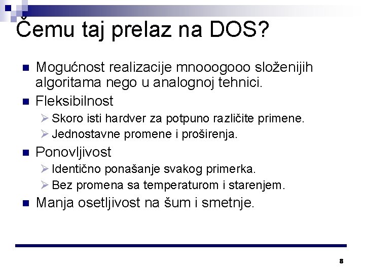 Čemu taj prelaz na DOS? n n Mogućnost realizacije mnooogooo složenijih algoritama nego u