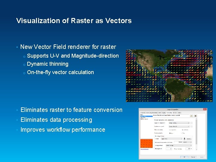 Visualization of Raster as Vectors • New Vector Field renderer for raster o Supports Visualization of Raster as Vectors • New Vector Field renderer for raster o Supports