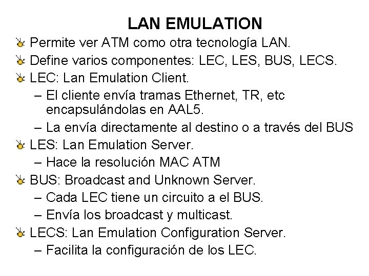 LAN EMULATION Permite ver ATM como otra tecnología LAN. Define varios componentes: LEC, LES,