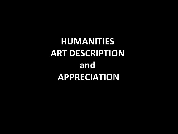 HUMANITIES ART DESCRIPTION and APPRECIATION 