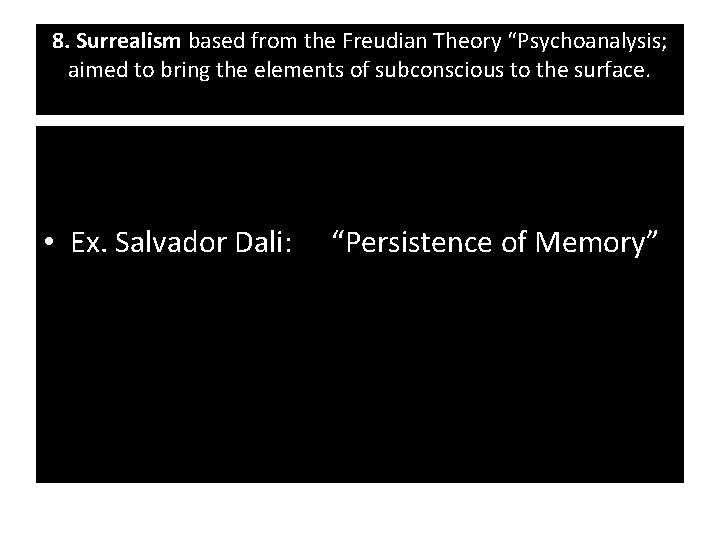 8. Surrealism based from the Freudian Theory “Psychoanalysis; aimed to bring the elements of