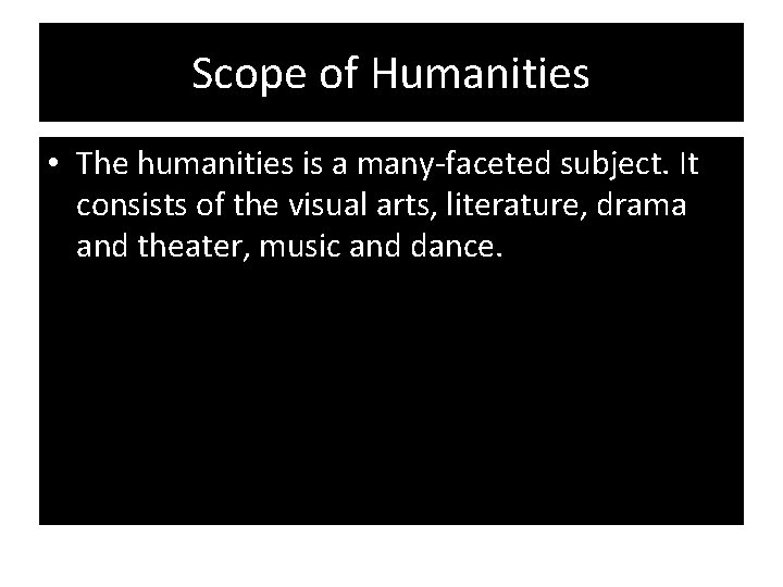 Scope of Humanities • The humanities is a many-faceted subject. It consists of the
