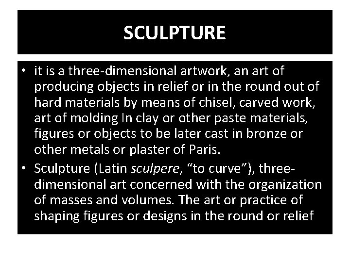 SCULPTURE • it is a three-dimensional artwork, an art of producing objects in relief