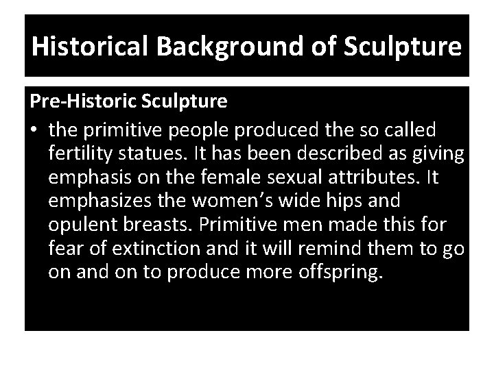 Historical Background of Sculpture Pre-Historic Sculpture • the primitive people produced the so called