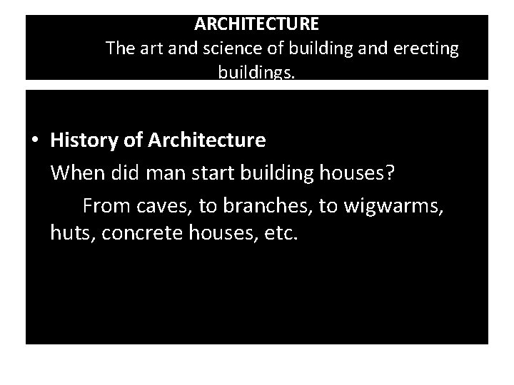 ARCHITECTURE The art and science of building and erecting buildings. • History of Architecture