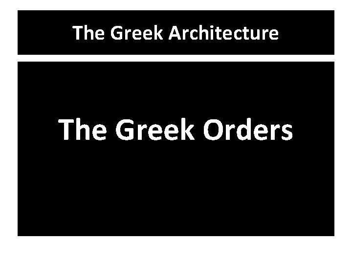 The Greek Architecture The Greek Orders 