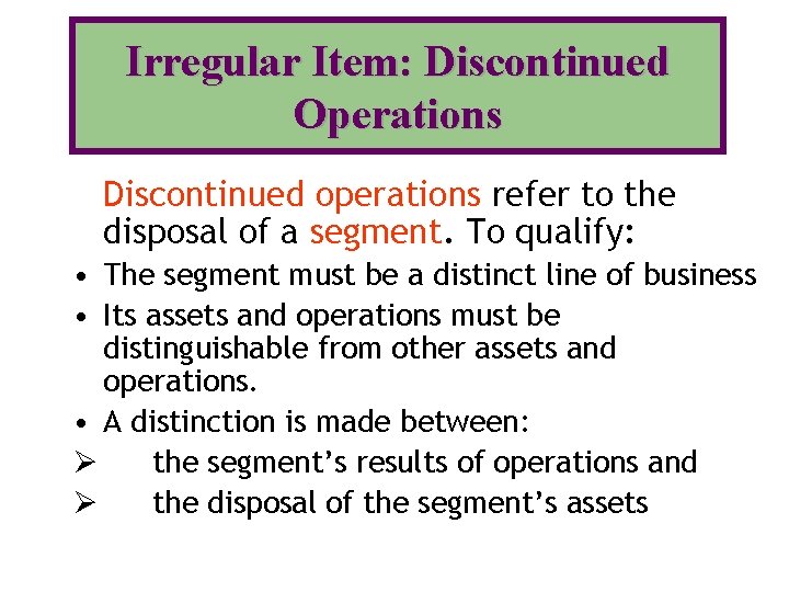 Irregular Item: Discontinued Operations Discontinued operations refer to the disposal of a segment. To