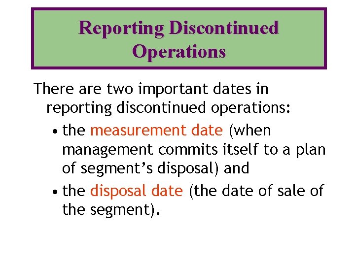 Reporting Discontinued Operations There are two important dates in reporting discontinued operations: • the