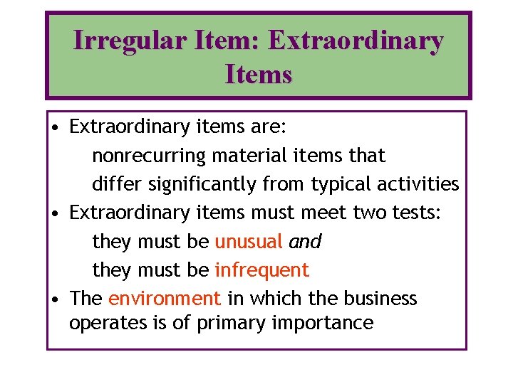 Irregular Item: Extraordinary Items • Extraordinary items are: nonrecurring material items that differ significantly