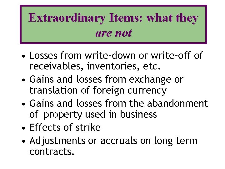 Extraordinary Items: what they are not • Losses from write-down or write-off of receivables,