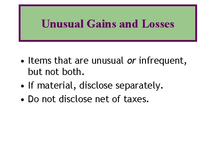 Unusual Gains and Losses • Items that are unusual or infrequent, but not both.