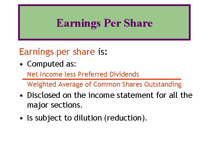 Earnings Per Share Earnings per share is: • Computed as: Net Income less Preferred