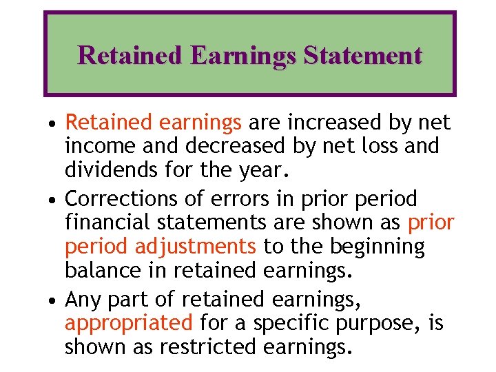 Retained Earnings Statement • Retained earnings are increased by net income and decreased by