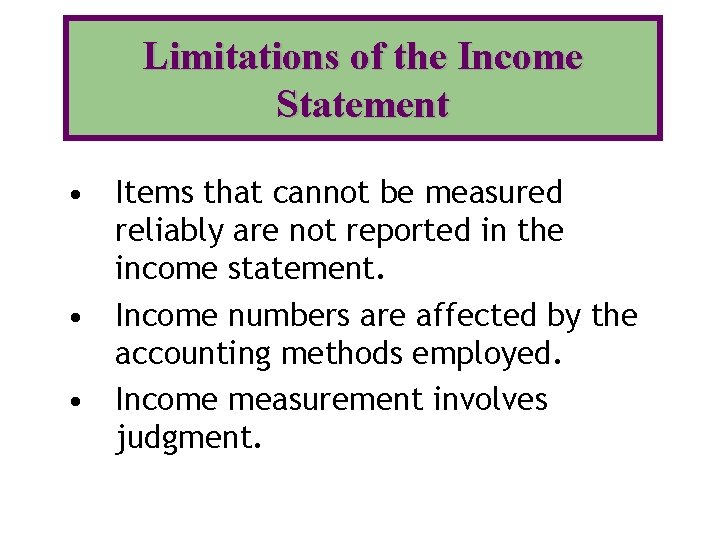 Limitations of the Income Statement • Items that cannot be measured reliably are not