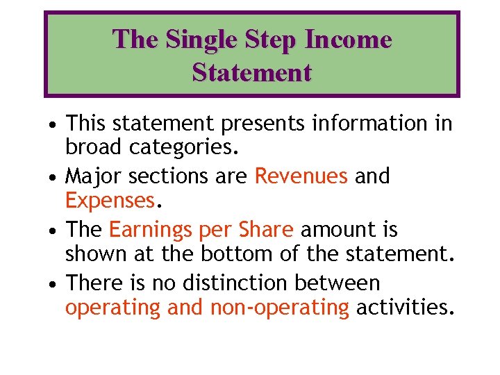 The Single Step Income Statement • This statement presents information in broad categories. •