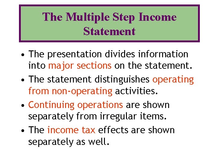 The Multiple Step Income Statement • The presentation divides information into major sections on