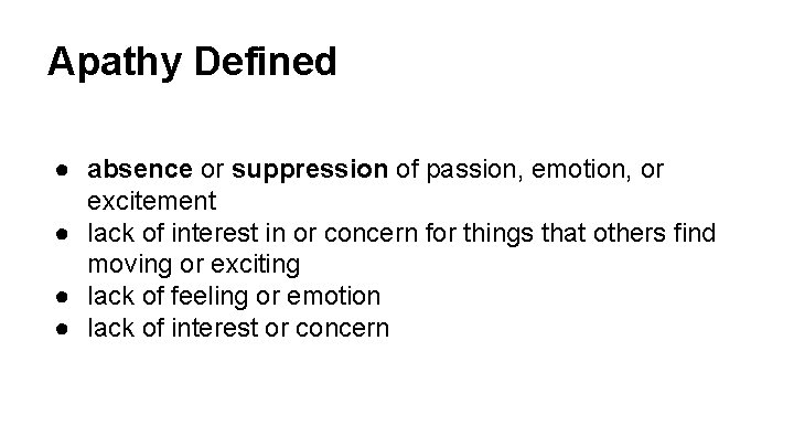 Apathy Defined ● absence or suppression of passion, emotion, or excitement ● lack of